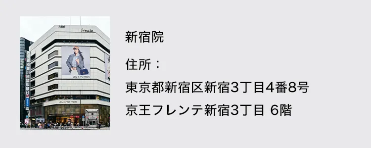 新宿院 住所：東京都新宿区新宿3-4-8 京王フレンテ新宿3丁目6階